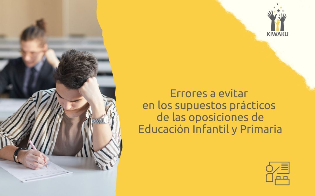 8 errores a evitar en el supuesto práctico de las oposiciones de Primaria y Educación Infantil que te pueden bajar la nota
